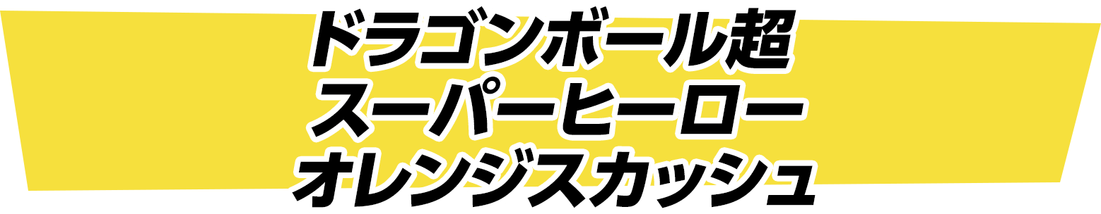 ドラゴンボール超 スーパーヒーロー オレンジスカッシュ