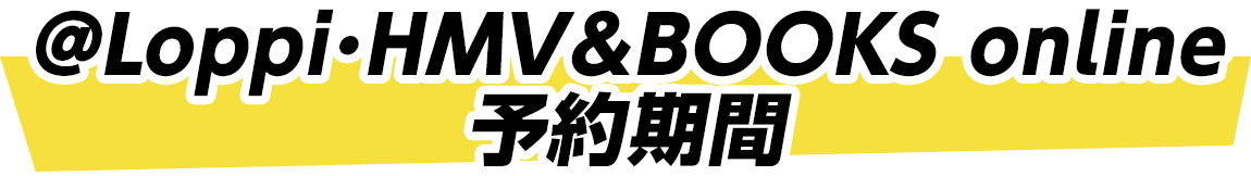 @Loppi･HMV＆BOOKS online予約期間