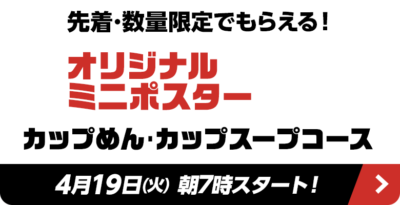 　先着･数量限定でもらえる！オリジナルミニポスター カップめん･カップスープコース