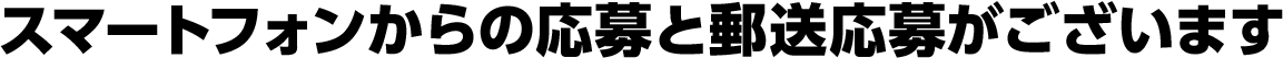 スマートフォンからの応募と郵送応募がございます