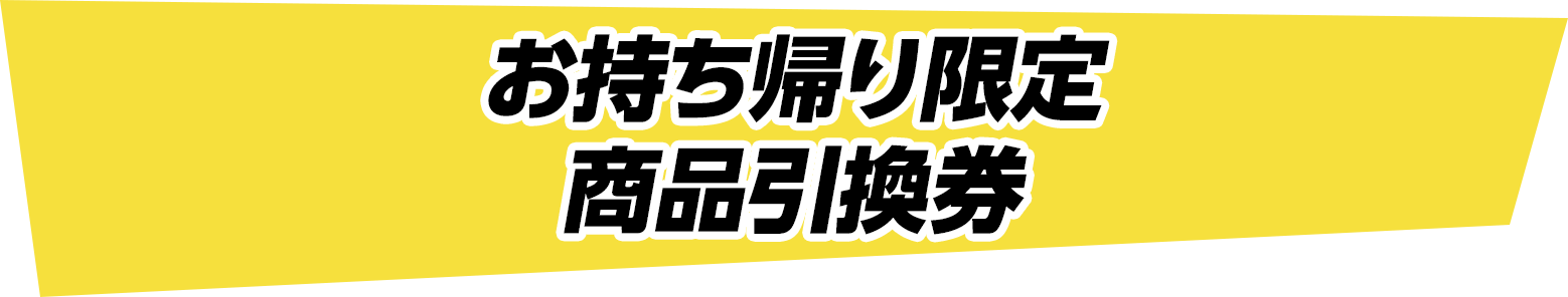 お持ち帰り限定 商品引換券