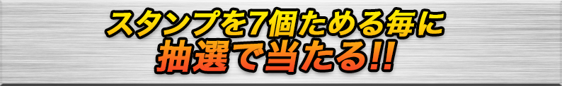 スタンプを7個ためる毎に抽選で当たる!!