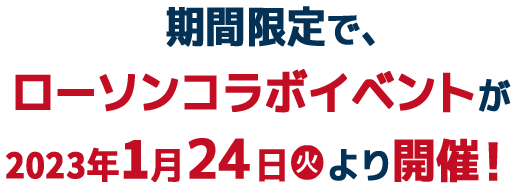 期間限定で、ローソンコラボイベントが2023年1月24日(火)より開催！