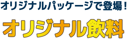 オリジナルパッケージで登場！ オリジナル飲料