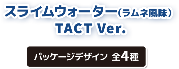 スライムウォーター(ラムネ風味) TACT Ver. パッケージデザイン 全4種