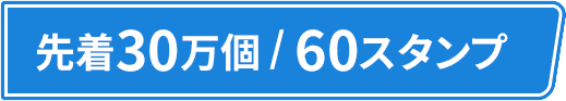 先着30万個/60スタンプ