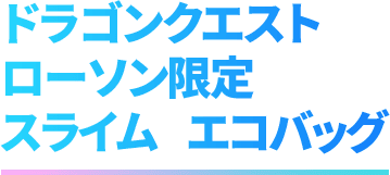 ドラゴンクエスト ローソン限定 スライム エコバッグ