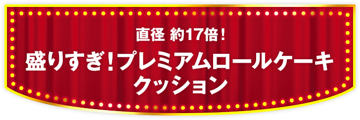 直径 約17倍！ 盛りすぎ！プレミアムロールケーキ クッション