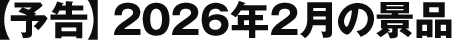 【予告】2026年2月の景品