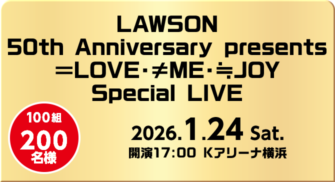 LAWSON 50th Anniversary presents ＝LOVE・≠ME・≒JOY Special LIVE 100組200名様 2026.1.24 Sat. 開演17:00 Kアリーナ横浜