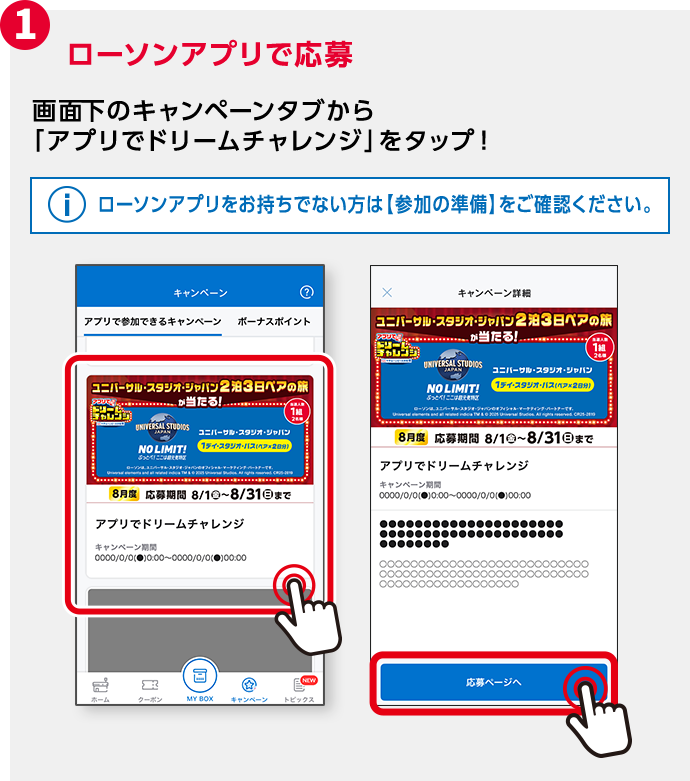 1 ローソンアプリで応募 画面下のキャンペーンタブから「アプリでドリームチャレンジ」をタップ！ ローソンアプリをお持ちでない方は【参加の準備】をご確認ください。