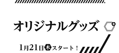 オリジナルグッズ 1月21日(木)スタート！