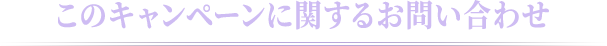 このキャンペーンに関するお問い合わせ