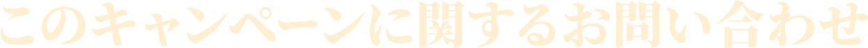 このキャンペーンに関するお問い合わせ