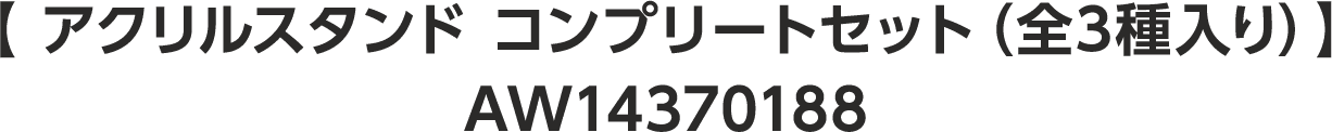 【 アクリルスタンド コンプリートセット（全3種入り）】AW14370188