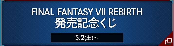 FINAL FANTASY VII REBIRTH 発売記念くじ 3.2(土)〜