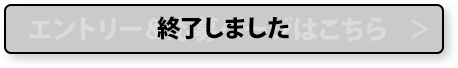 エントリー＆応募ページはこちら 終了しました