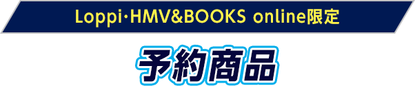 Loppi･HMV&BOOKS online限定 予約商品