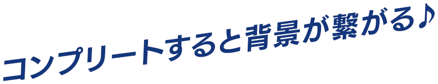 コンプリートすると背景が繋がる♪