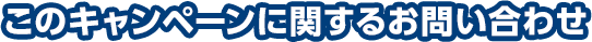 このキャンペーンに関するお問い合わせ