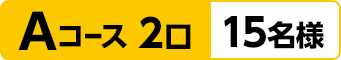 Aコース 2口：15名様