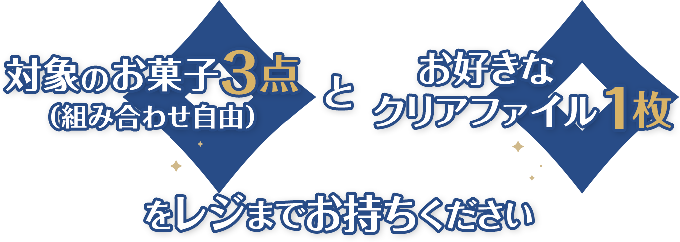 対象のお菓子3点（組み合わせ自由）＋お好きなクリアファイル1枚をレジまでお持ちください