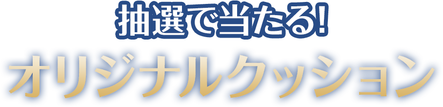 抽選で当たる！オリジナルクッション