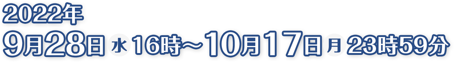 2022年9月28日(水)16時〜10月17日(月)23時59分