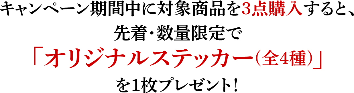 キャンペーン期間中に対象商品を3点購入すると、先着・数量限定で「オリジナルステッカー(全4種)」を1枚プレゼント！