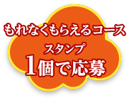 もれなくもらえるコース スタンプ1個で応募