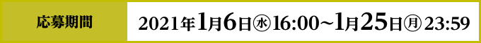 応募期間 2021年1月6日(水)16:00〜1月25日(月)23:59