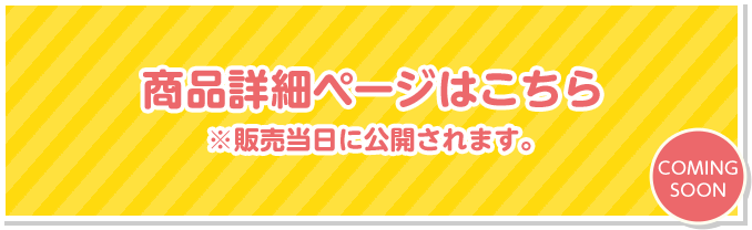 商品詳細ページはこちら ※販売当日に公開されます。 COMING SOON