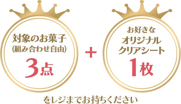 対象のお菓子(組み合わせ自由)3点+お好きなオリジナルクリアシート1枚をレジまでお持ちください