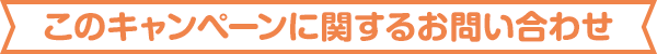 このキャンペーンに関するお問い合わせ