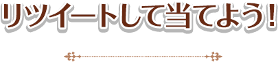 リツイートして当てよう！