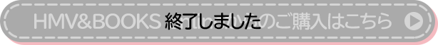 HMV&BOOKS onlineからのご購入はこちら 終了しました