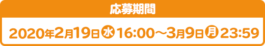 応募期間 2020年2月19日(水)16:00～3月9日(月)23:59