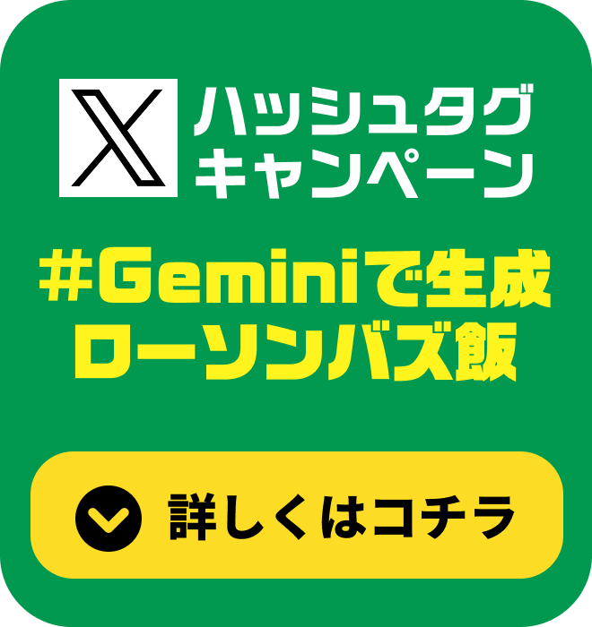 ハッシュタグキャンペーン #Gemini で生成 ローソンバズ飯 詳しくはコチラ