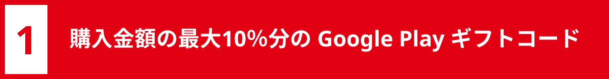 1 購入金額の最大10%分の Google Play ギフトコード