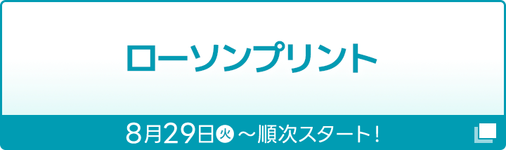 ローソンプリント 8月29日(火)〜順次スタート！