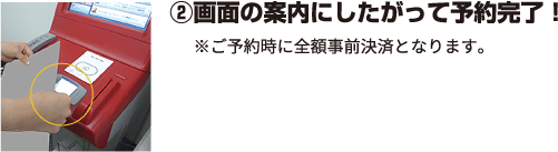 ②画面の案内にしたがって予約完了！ ※ご予約時に全額事前決済となります。