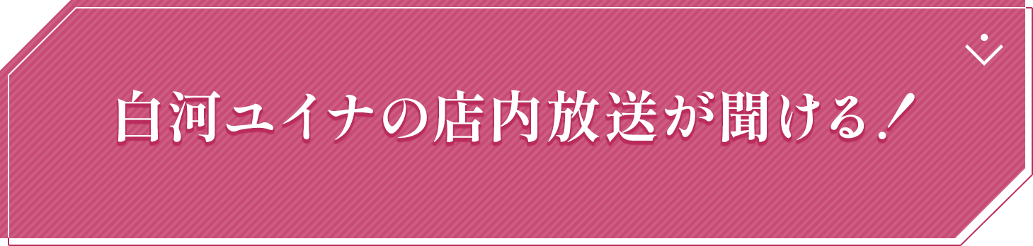 白河ユイナの店内放送が聞ける！