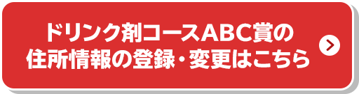 ドリンク剤コースABC賞の住所情報の登録・変更はこちら