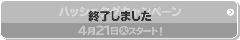 ハッシュタグキャンペーン 4月21日(火)スタート！ 終了しました