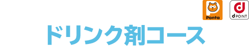 Ponta会員・dポイント会員限定！ ドリンク剤コース