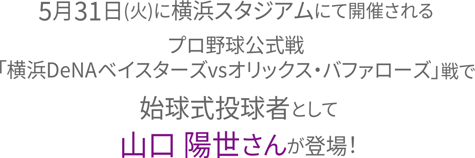 5月31日(火)に横浜スタジアムにて開催されるプロ野球公式戦「横浜DeNAベイスターズvsオリックス・バファローズ」戦で始球式投球者として山口 陽世さんが登場！