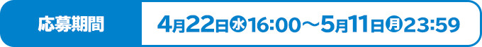 応募期間 4月22日(水)16:00～5月11日(月)23:59