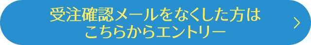 受注確認メールをなくした方はこちらからエントリー