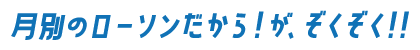 月別のローソンだから！がぞくぞく！！