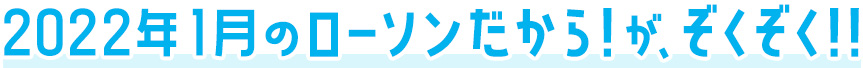 2022年1月のローソンだから！がぞくぞく！！